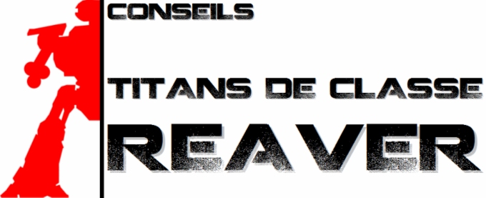 Conseils - Titan de classe Reaver